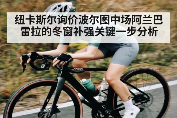 纽卡斯尔询价波尔图中场阿兰巴雷拉的冬窗补强关键一步分析
